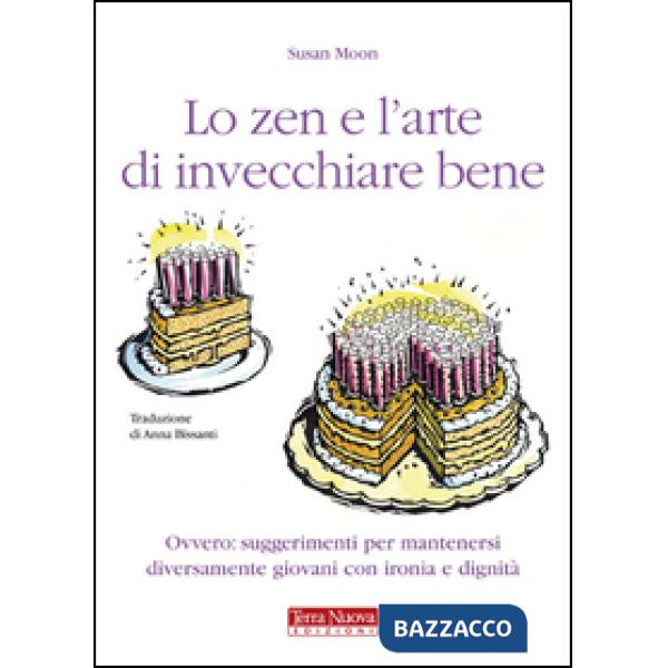 Zen e l'arte di invecchiare bene. Ovvero: suggerimenti per mantenersi diversamente giovani con ironia e dignità (Lo)
