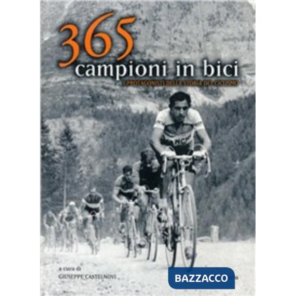 Trecentosessantacinque campioni in bici. I protagonisti della storia del ciclism