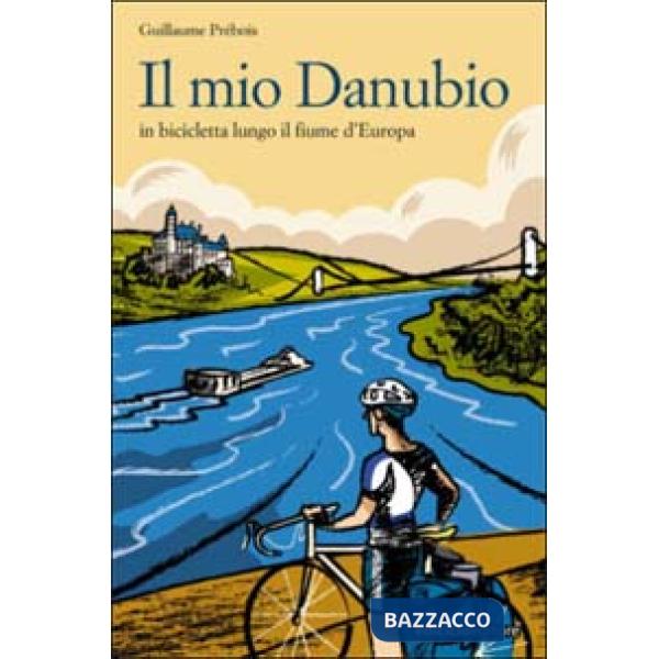 Mio Danubio. In bicicletta lungo il fiume d'Europa (Il)