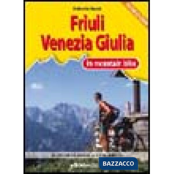 Friuli Venezia Giulia in MTB. I 35 itinerari più belli dalle Alpi all'Adriatico