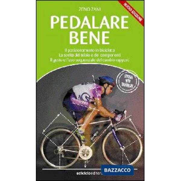 Pedalare bene. Il posizionamento in bicicletta, la scelta del telaio e dei componenti, il gesto e l'uso sequenziale del cambio r