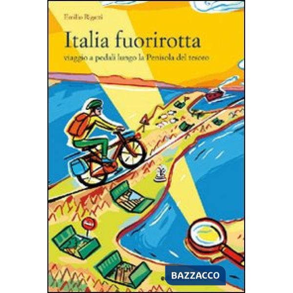 Italia fuorirotta. Viaggio a pedali attraverso la Penisola del tesoro