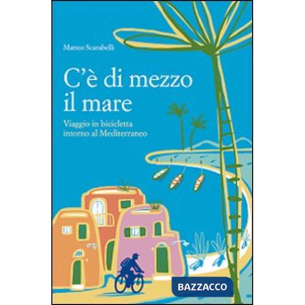 C'è di mezzo il mare. Viaggio in bicicletta intorno al Mediterraneo