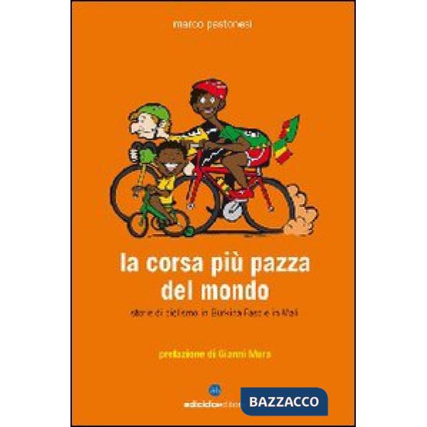 Corsa più pazza del mondo. Storie di ciclismo in Burkina Faso e in Mali (La)