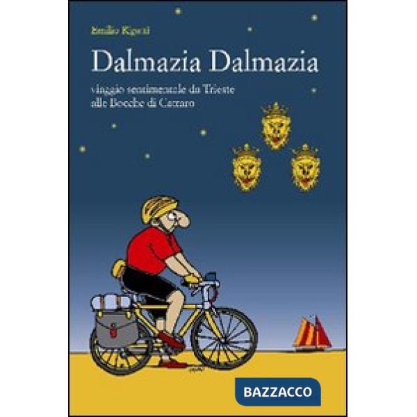 Dalmazia Dalmazia! Viaggio sentimentale da Trieste alle Bocche di Cattaro
