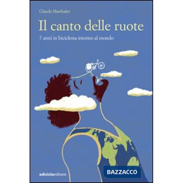 Canto delle ruote. 7 anni in bicicletta intorno al mondo (Il)