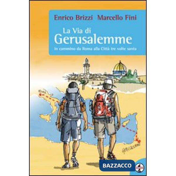 Via di Gerusalemme. In cammino da Roma alla città tre volte santa (La)
