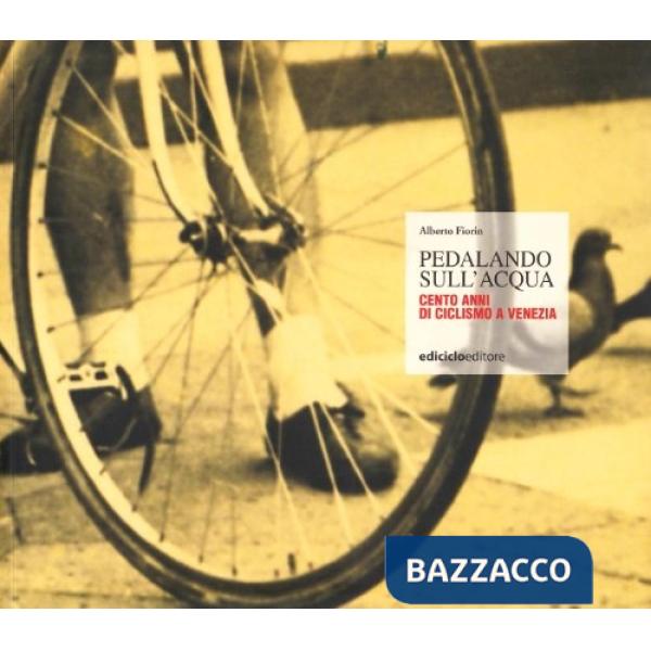 Pedalando sull'acqua. Cento anni di ciclismo a Venezia