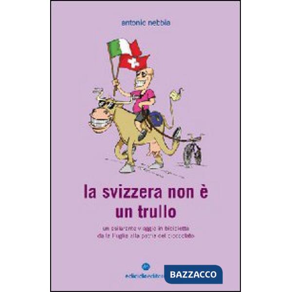 Svizzera non è un trullo. Un esilarante viaggio in bicicletta dalla Puglia alla patria del cioccolato (La)