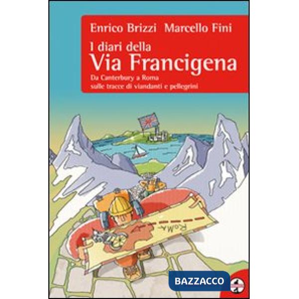Diari della via Francigena. Da Canterbury a Roma sulle tracce di viandanti e pel