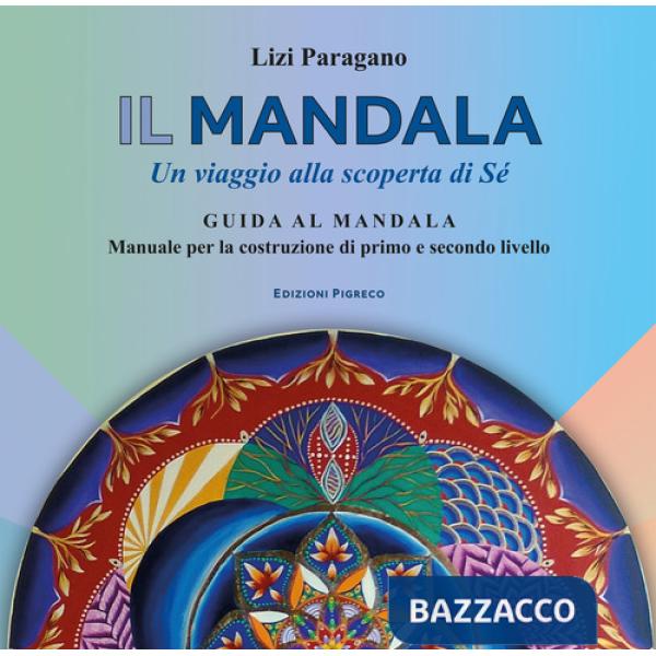 Mandala. Un viaggio alla scoperta di Sé. Guida al mandala. Manuale per la costruzione di primo e secondo livello (Il)