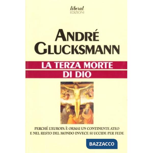 Terza morte di Dio. Perché l'Europa è ormai un continente ateo e nel resto del mondo invece si uccide per fede (La)