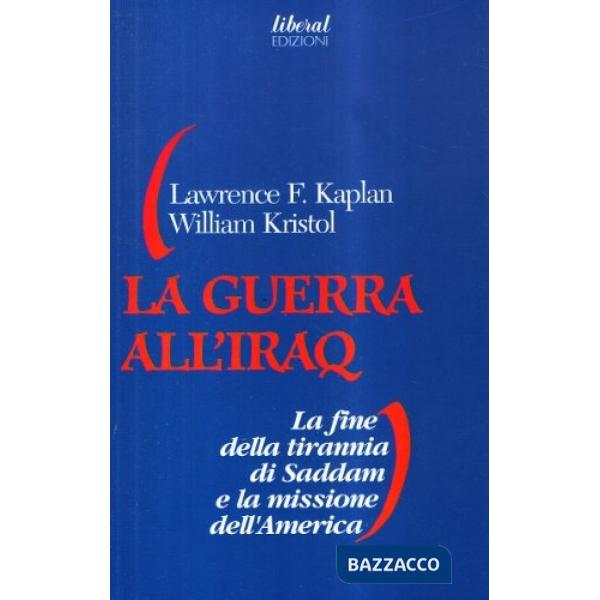 Guerra all'Iraq. La fine della tirannia di Saddam e la missione dell'America (La)