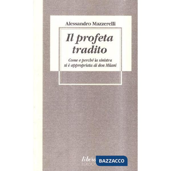 Profeta tradito. Come e perché la sinistra si è appropriata di don Milani (Il)