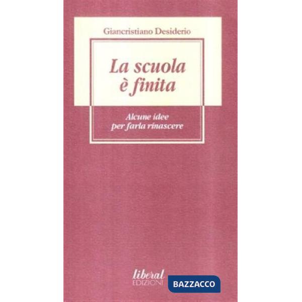 Scuola è finita. Alcune idee per farla rinascere (La)
