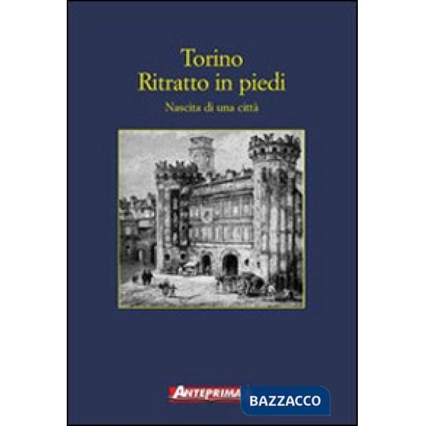Torino. Ritratto in piedi. Nascita di una città