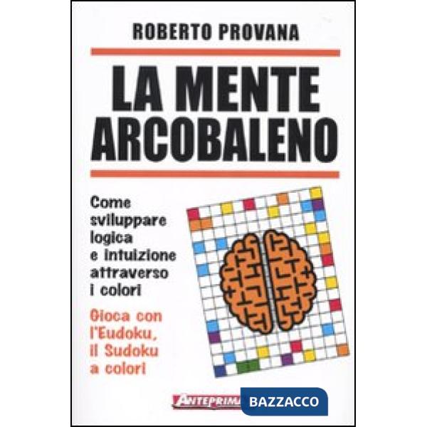 Mente arcobaleno. Come sviluppare logica e intuizione attraverso i colori (La)