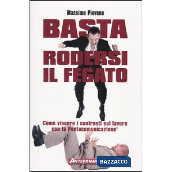 Basta rodersi il fegato. Come vincere i contrasti sul lavoro con la Pentacomunicazione®