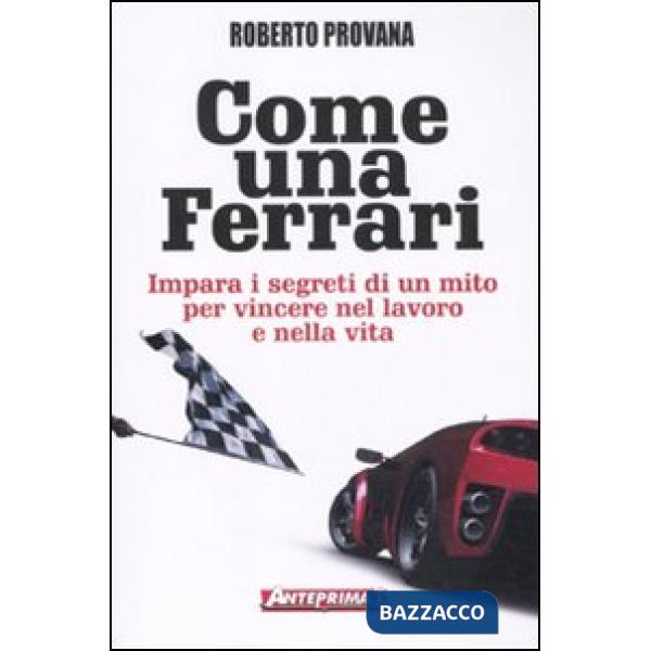 Come una Ferrari. Impara i segreti di un mito per vincere nel lavoro e nella vita