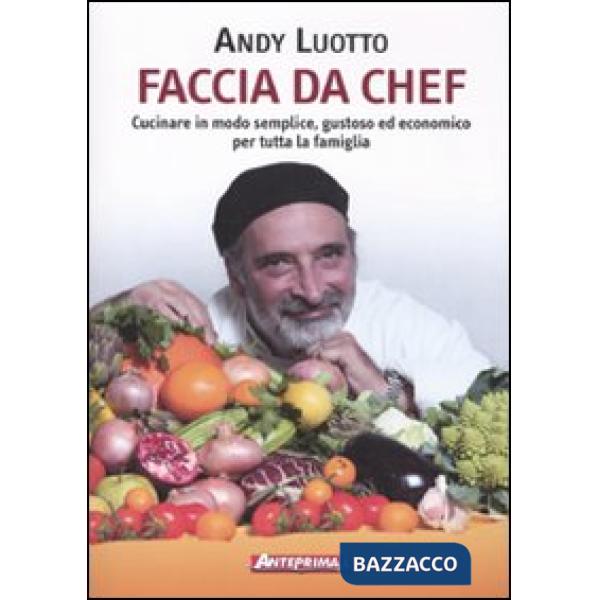 Faccia da chef. Cucinare in modo semplice, gustoso ed economico per tutta la famiglia