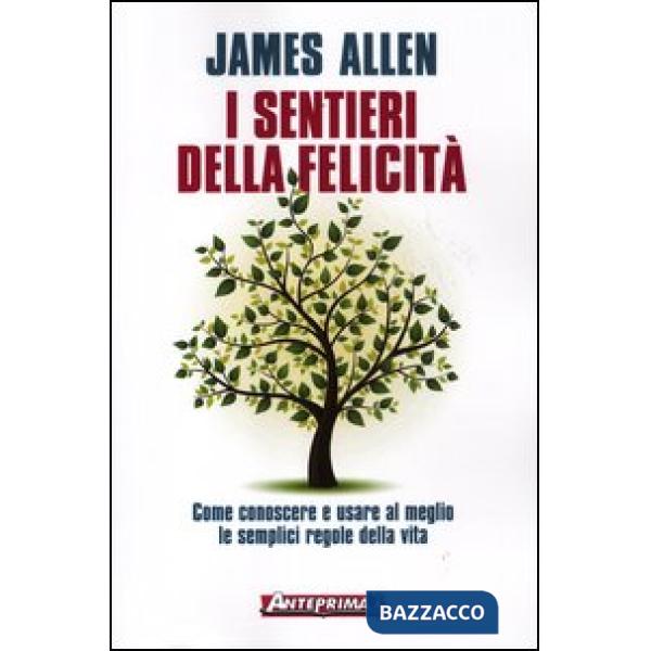 Sentieri della felicità. Come conoscere e usare al meglio le semplici regole della vita (I)