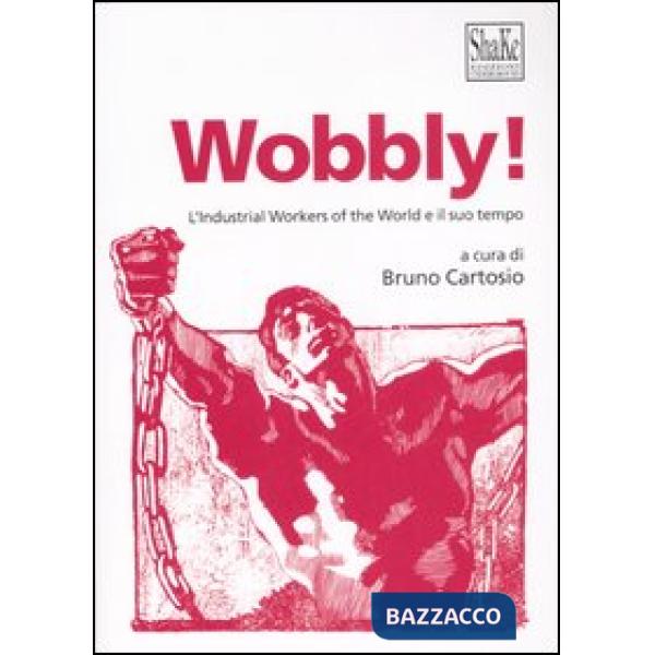 Wobbly! L'Industrial Workers of the World e il suo tempo