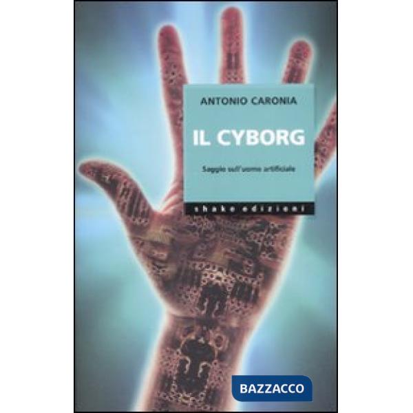 Cyborg. Saggio sull'uomo artificiale (Il)