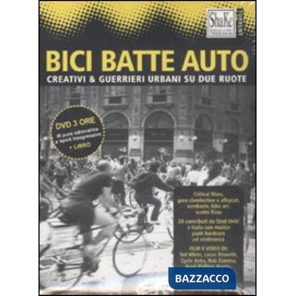 Bici batte auto. Creativi & guerrieri urbani su due ruote. Con DVD