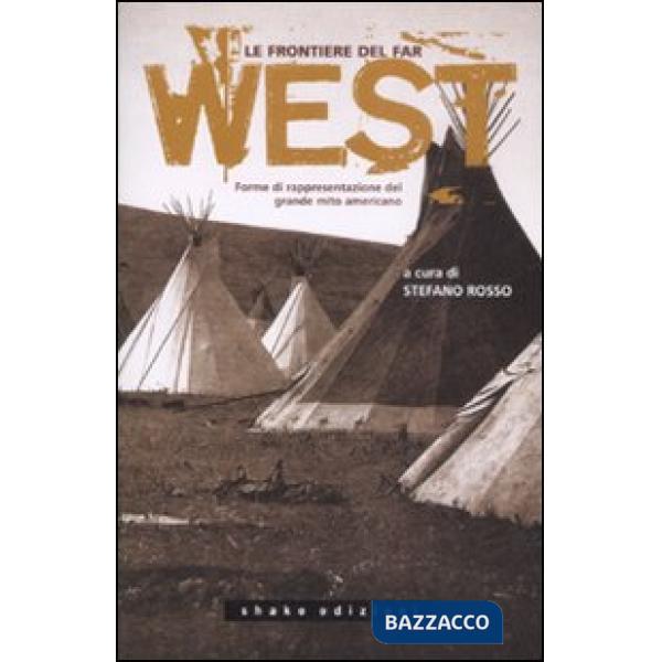 Frontiere del far west. Forme di rappresentazione del grande mito americano (Le)