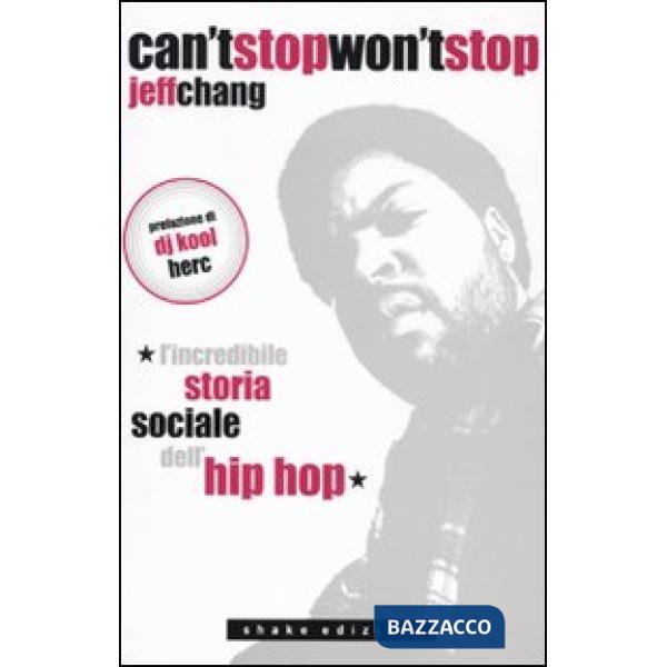 Can't stop won't stop. L'incredibile storia sociale dell'hip-hop