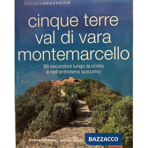 Cinque Terre, Val di Vara, Montemarcello. 99 escursioni lungo la costa e nell'entroterra spezzino