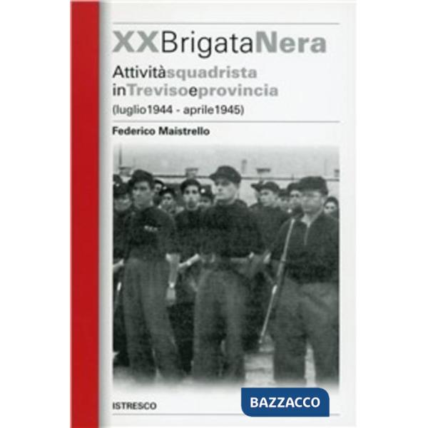 XX Brigata Nera. Attività squadrista in Treviso e provincia (luglio 1944-aprile 1945)