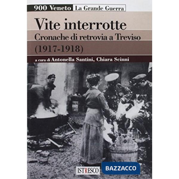 Vite interrotte. Cronache di retrovia a Treviso (1917-1918)