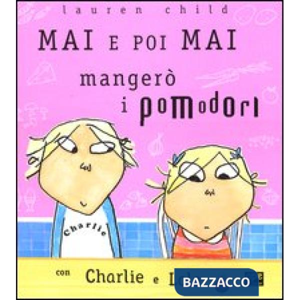 Mai e poi mai mangerò i pomodori con Charlie e Lola. Ediz. illustrata