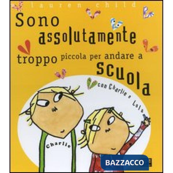 Charlie e Lola presentano Sono assolutamente troppo piccola per andare a scuola. Ediz. illustrata