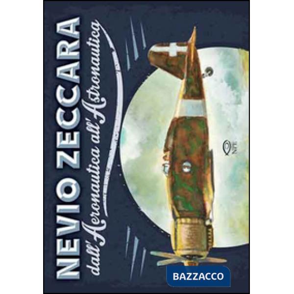 Nevio Zeccara dall'aeronautica all'astronautica. Ediz. illustrata