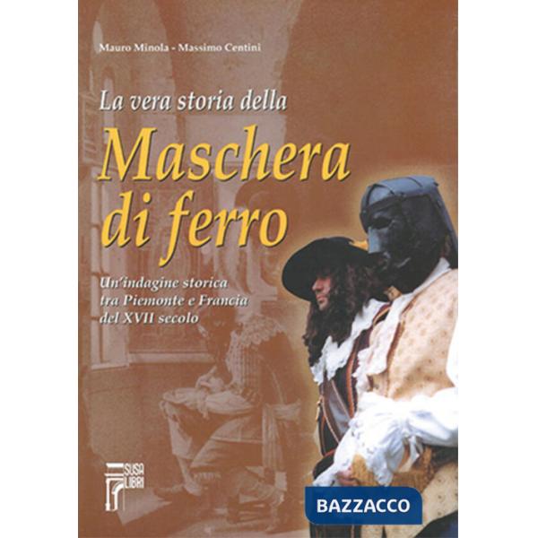 Vera storia della maschera di ferro. Un'indagine storica tra Piemonte e Francia del XVII secolo (La)