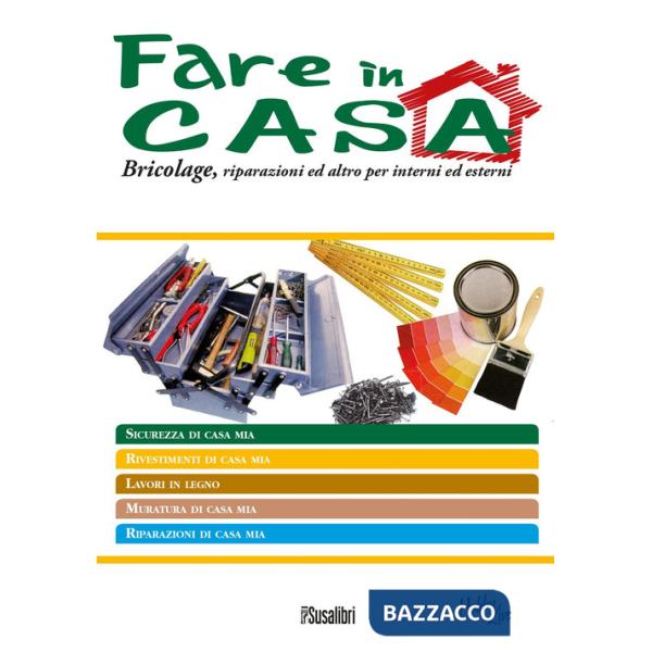 Fare in casa. Bricolage, riparazioni ed altro per interni ed esterni
