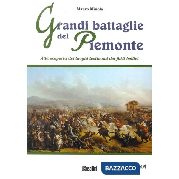 Grandi battaglie del Piemonte. Alla scoperta dei luoghi testimoni dei fatti bellici