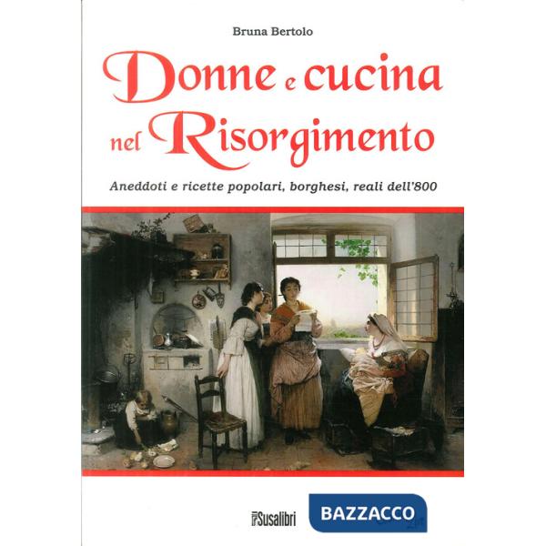 Donne e cucina nel Risorgimento. Aneddoti e ricette popolari, borghesi, reali dell'800