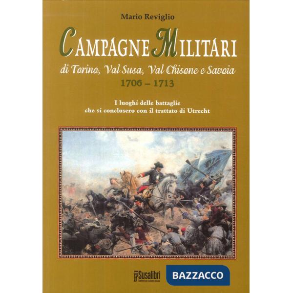 Campagne militari di Torino, Val Susa, Val Chisone e Savoia 1706-1713. I luoghi delle battaglie che si conclusero con il Trattat