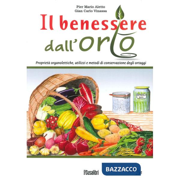 Benessere dall'orto. Proprietà organolettiche, utilizzi e metodi di conservazione degli ortaggi (Il)