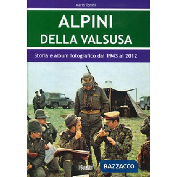 Alpini Della Valsusa. Storia e album fotografico dal 1943 al 2012