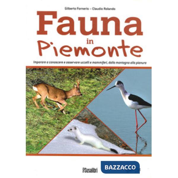 Fauna In Piemonte. Imparare a conoscere e osservare uccelli e mammiferi, dalla montagna alla pianura