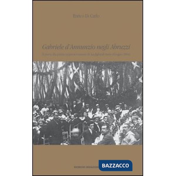 Gabriele D'Annunzio negli Abruzzi. Il poeta alla prima rappresentazione de La figlia di Iorio (giugno 1904)