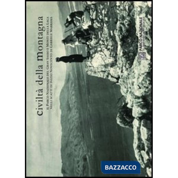 Civiltà della montagna. Il Parco nazionale del Gran Sasso e Monti della Laga negli scatti di inizio Novecento di Gabriele Marram