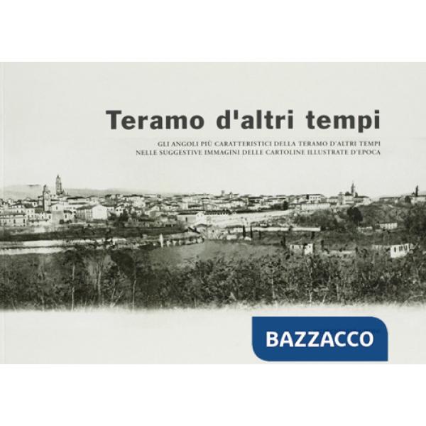 Teramo d'altri tempi. Gli angoli più caratteristici della Teramo d'altri tempi nelle suggestive immagini delle cartoline illustr