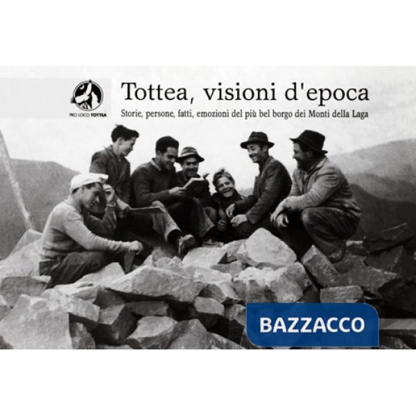 Tottea, visioni d'epoca. Storie, persone, fatti, emozioni del più bel borgo dei Monti della Laga. Ediz. illustrata