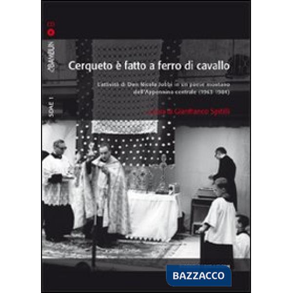 Cerqueto è fatto a ferro di cavallo. L'attività di don Nicola Jobbi in un paese montano dell'Appennino centrale (1963-1984). Con