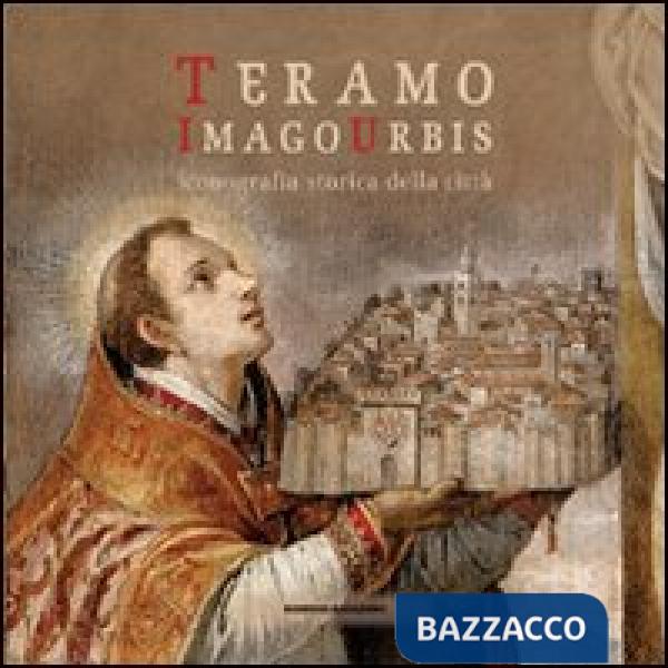 Teramo. Imago urbis. Iconografia storica della città. Ediz. illustrata